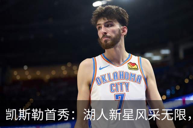 凯斯勒首秀：湖人新星风采无限，难以置信的神奇表现！